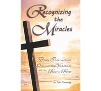 Recognizing the Miracles: Divine Interventions, Otherworldly Visitations, and the Power of Prayer