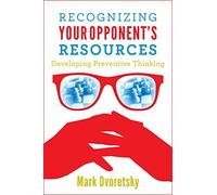 Recognizing Your Opponent's Resources: Developing Preventive Thinking by Mark Dvoretsky (2015-07-28)