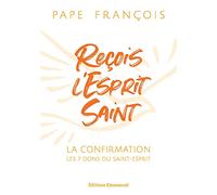 Reçois l'Esprit Saint : La confirmation, les 7 dons du Saint-Esprit