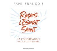 Reçois l'Esprit Saint La confirmation - Les 7 dons du Saint-Esprit - Pape François - Emmanuel Eds De L' - broché - Essai