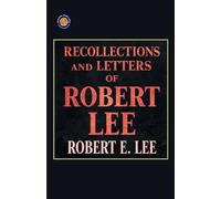 Recollections and Letters of General Robert E Lee