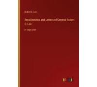 Recollections And Letters Of General Robert E. Lee