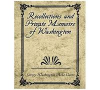Recollections And Private Memoirs Of Washington