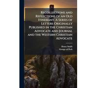 Recollections and Reflections of an Old Itinerant. A Series of Letters Originally Published in the Christian Advocate and Journal and the Western Christian Advocate