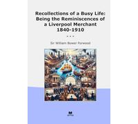 Recollections of a Busy Life: Being the Reminiscences of a Liverpool Merchant 1840-1910