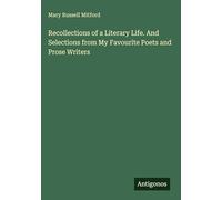 Recollections of a Literary Life. And Selections from My Favourite Poets and Prose Writers