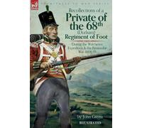 Recollections Of A Private Of The 68th (Durham) Regiment Of Foot During The Walcheren Expedition And The Peninsular War, 1806-15