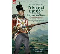 Recollections Of A Private Of The 68th (Durham) Regiment Of Foot During The Walcheren Expedition And The Peninsular War, 1806-15