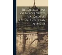 Recollections Of Baron Gros's Embassy To China And Japan In 1857-58