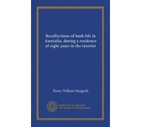 Recollections of bush life in Australia, during a residence of eight years in the interior