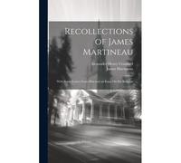 Recollections Of James Martineau: With Some Letters From Him And An Essay On His Religion