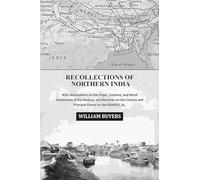 Recollections of Northern India: With observations on the Origin, Customs, and Moral Sentiments of the Hindoos, and Remarks on the Country and Principal Places on the Ganges, &c. [Hardcover]