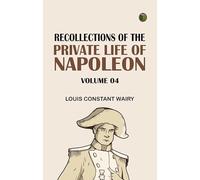 Recollections of the Private Life of Napoleon -- Volume 04