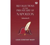 Recollections Of The Private Life Of Napoleon: Volume 9