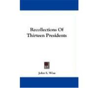 Recollections of Thirteen Presidents Wise, John Sergeant (Auteur)