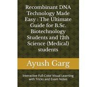 Recombinant DNA Technology Made Easy : The Ultimate Guide for B.Sc. Biotechnology Students and 12th Science (Medical) students: Interactive Full-Color Visual Learning with Tricks and Exam Notes