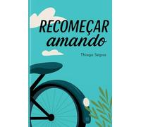 Recomeçar amando: Crônicas de um coração que busca o céu