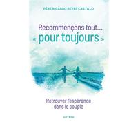 Recommençons tout ... « pour toujours » Retrouver l'espérance dans le couple - Ricardo Reyes-Castillo - Artege - broché - Essai