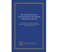 Recommendations on international law and official commentary thereon: of the Second Pan American Scientific Congress held in Washington, December 27, 1915 - January 8, 1916