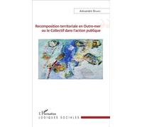 Recomposition territoriale en Outre-mer ou le Collectif dans l'action publique - Alexandre Brard - L'harmattan - broché - Etude