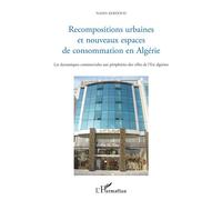 Recompositions urbaines et nouveaux espaces de consommation en Algérie Les dynamiques commerciales aux périphéries des villes de l'Est algérien - Nadia Kerdoud - L'harmattan - broché - Essai