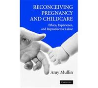 Reconceiving Pregnancy And Childcare, Cambridge Studies in Philosophy and Public Policy Amy Mullin (Auteur)