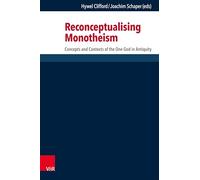 Reconceptualising Monotheism: Concepts and Contexts of the One God in Antiquity