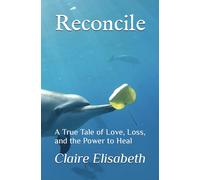 Reconcile: A True Tale of Love, Loss, and the Power to Heal