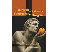 Reconciliar as doutrinas de Protágoras e Górgias.