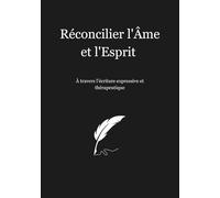 Réconcilier l’Âme et l’Esprit: Ecriture expressive et thérapeutique