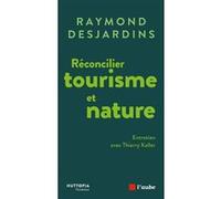 Réconcilier le tourisme et la nature Raymond Desjardins (Auteur)