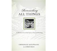 Reconciling All Things, Resources for Reconciliation Chris Rice, Emmanuel Katongole (Auteur)