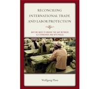Reconciling International Trade And Labor Protection: Why We Need To Bridge The Gap Between Ilo Standards And Wto Rules (Hardcover) Wolfgang Plasa, Mogens Peter Carl (Auteur)