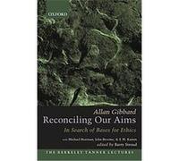 Reconciling Our Aims In Search of Bases for Ethics, The Berkeley Tanner Lectures Allan Gibbard (Auteur)