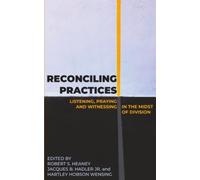 Reconciling Practices: Listening, Praying, And Witnessing In The Midst Of Division