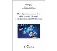 Reconfiguration des expressions et des pratiques culturelles à l'ère du numérique en Méditerranée Michèle Gellereau (Auteur), Aïssa Merah (Auteur), Nabila Aldjia Bouchaala (Auteur)