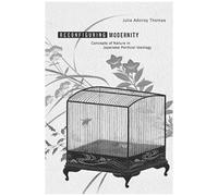 Reconfiguring Modernity - Concepts Of Nature In Japanese Political Ideology