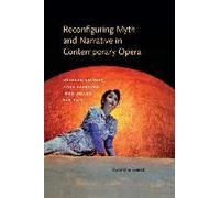 Reconfiguring Myth And Narrative In Contemporary Opera