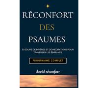 Réconfort des psaumes: 30 JOURS DE PRIERES ET DE MEDITATION POU TRAVERSER LES EPREUVES ET RETROUVE LA PAIX