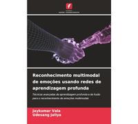 Reconhecimento multimodal de emoções usando redes de aprendizagem profunda: Técnicas avançadas de aprendizagem profunda e de fusão para o reconhecimento de emoções multimodais