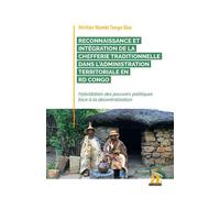 Reconnaissance et intégration de la chefferie traditionnelle dans l'administration territoriale en RD Congo Hybridation des pouvoirs politiques face à la décentralisation - Héritier Mambi Tunga-Bau - 