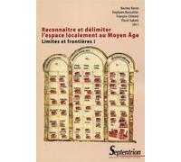 Reconnaitre et delimiter l espace localement au moyen age Limites et frontieres i - BARON/BOISSELLIER/CLEMENT - Presses Universitaires Du Septen-Trion - broché - Etude