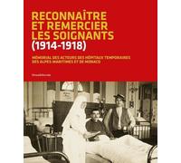 Reconnaître Et Remercier Les Soignants (1914-1918) - Mémorial Des Acteurs Des Hôpitaux Temporaires Des Alpes-Maritimes Et De Monaco