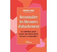 Reconnaître les blessures d'attachement La solution pour nouer des liens forts, sécures et durables - Charisse Cooke - Eyrolles - broché - Essai