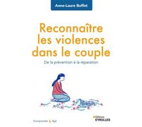 Reconnaître les violences dans le couple De la prévention à la réparation - Anne-Laure Buffet - Eyrolles - broché - Guide