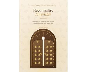 Reconnaître l'invisible: Guide pratique pour identifier les signes du mal occulte et s'en protéger au quotidien