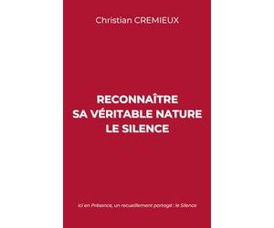 Reconnaître sa véritable nature - Le Silence: Ici en Présence, un recueillement partagé : le Silence.