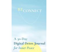Reconnect: A 30-Day Digital Detox Journal for Inner Peace: A Simple Guide to Reducing Screen Time, Boosting Mental Clarity, and Reclaiming Balance in Your Life