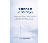 Reconnect in 30 Days: A Neuroscience-Based Guided Journal for Parents of Teenagers Who Feel Distant, Reactive, or Disconnected
