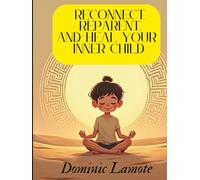 Reconnect, Reparent, and Heal Your Inner Child: 365 Meditations to guide a powerful year-long journey of healing